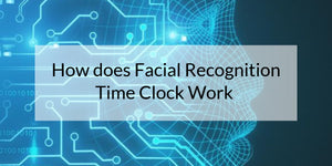 How Does a Facial Recognition Time Clock Work - Aussie Time Sheets