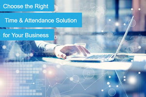 How to Choose the Right Time and Attendance Solution for Your Business