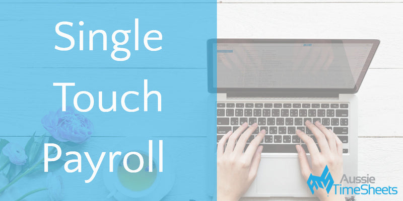 How a Timesheet System Can Ensure You Comply with Single Touch Payroll Reporting - Aussie Time Sheets