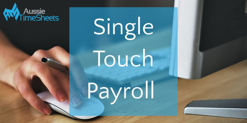 How Time and Attendance Solutions Can Help You Report for Single Touch Payroll - Aussie Time Sheets