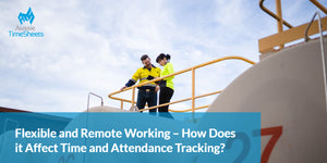Flexible and Remote Working – How Does it Affect Time and Attendance Tracking
