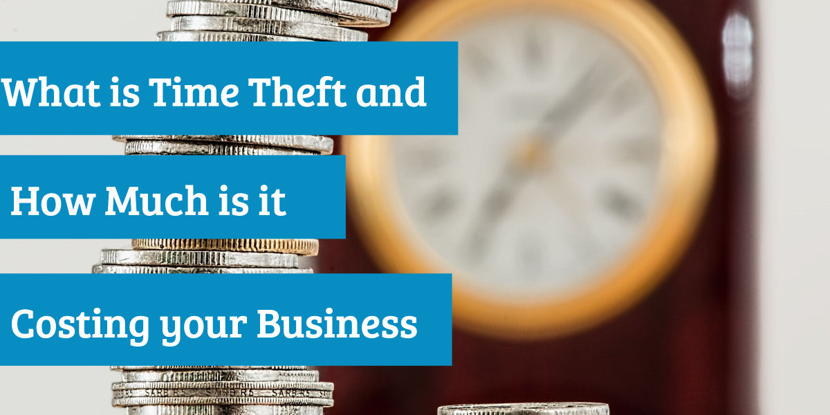 What is Time Theft and How Much is it Costing My Business?